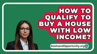 How To Qualify To Buy A House With Low Income? - AssetsandOpportunity.org