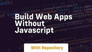 Build web apps without javascript