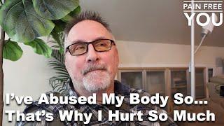 I've Abused My Body, That's Why I Hurt So Much