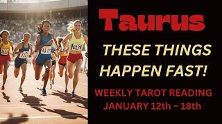 TAURUS ~ THESE THINGS HAPPEN FAST ~ JANUARY 12TH - 18TH ~ #WEEKLY #TAROT #READING