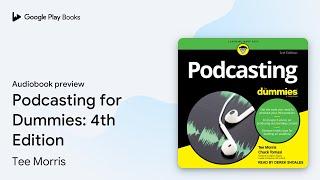 Podcasting for Dummies: 4th Edition by Tee Morris · Audiobook preview