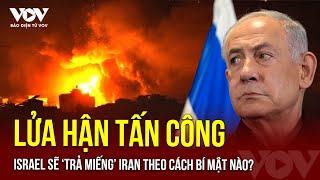  Hừng hực Trung Đông: Lửa hận âm ỉ - Israel quyết 'trả miếng' Iran như thế nào? Báo Điện tử VOV