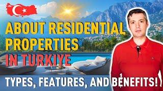 All About Residential Properties in Turkey: Types, Features, and Benefits!