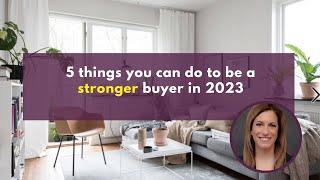 5 things you need to do to be a STRONGER buyer in the 2023 real estate market