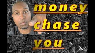 LET MONEY CHASE YOU$$