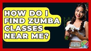 How Do I Find Zumba Classes Near Me? - Holistic Balance And Bliss