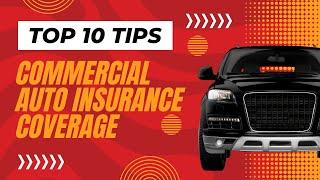  10 Tips for Choosing the Best Commercial Auto Insurance Coverage