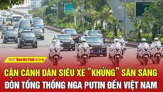 Cận cảnh dàn siêu xe “khủng” sẵn sàng đón Tổng thống Nga Putin đến Việt Nam