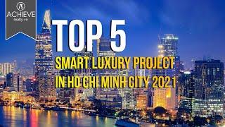 Top 5 smart Luxury Project in Ho Chi Minh City 2021  | Achieve Realty VN