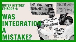 Hotep History Episode 4: Was Integration a Mistake? (Part 1)