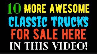 10 MORE AWESOME CLASSIC TRUCKS FOR SALE HERE IN THIS VIDEO!