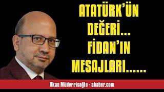 OKAN MÜDERRİSOĞLU: ATATÜRK’ÜN DEĞERİ... FİDAN’IN MESAJLARI... ERDOĞAN’IN HA... - SESLİ MAKALE DİNLE