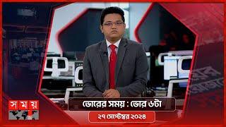 ভোরের সময় | ভোর ৬টা | ২৭ সেপ্টেম্বর ২০২৪ | Somoy TV Bulletin 6am | Latest Bangladeshi News