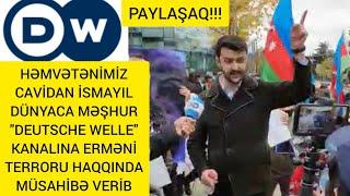 HƏMVƏTƏNİMİZ CAVİDAN İSMAYIL "DEUTSCHE WELLE" KANALINA HƏQİQƏTLƏRİ ÇATDIRDI