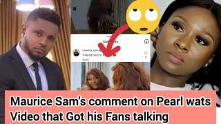 Maurice Sam's comment on Pearl wats Video that Got his Fans talking