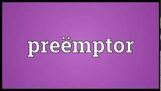 Preëmptor Meaning | Wordogram