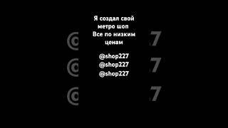я создал свой метро шоп все понизким ценам!!! @shop227