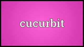 Cucurbit Meaning