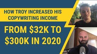 How Troy Increased His Copywriting Income From $32k To $300k In 2020