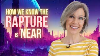 How We Know The Rapture is Near