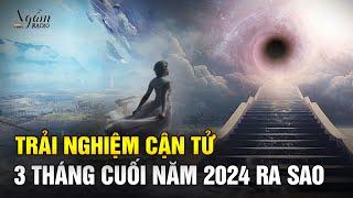 3 Tháng Cuối Năm 2024 Ra Sao- Người Trải Nghiệm Cận Tử Nói Gì?| Ngẫm Radio