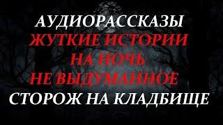 ЖУТКИЕ ИСТОРИИ НА НОЧЬ-СТОРОЖ НА КЛАДБИЩЕ