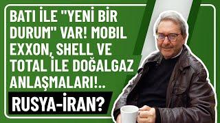 BATI İLE "YENİ BİR DURUM" VAR! MOBIL EXXON, SHELL VE TOTAL İLE DOĞALGAZ ANLAŞMALARI!.. RUSYA-İRAN?