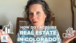 How To Acquire Real Estate in Colorado