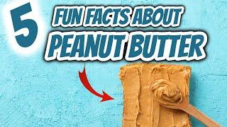 5 Fun Facts about Peanut Butter 