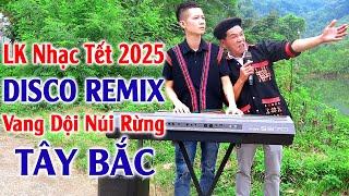 Đây Mới Là Nhạc Sống Disco Remix Mới Ra Lò - LK Nhạc Tết 2025 Disco Remix Vang Dội Núi Rừng