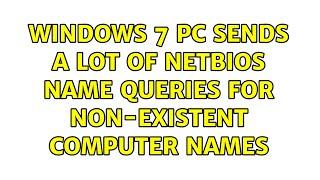 Windows 7 PC sends a lot of NetBIOS Name Queries for non-existent computer names (2 Solutions!!)