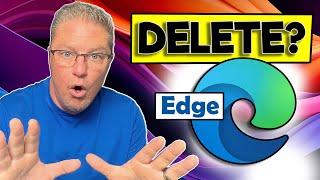 Why you should NEVER delete Microsoft Edge browser!