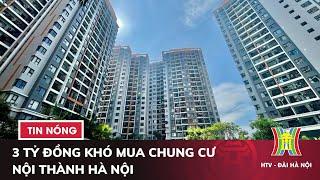 Hà Nội: Giá chung cư đắt đỏ, 3 tỷ không mua nổi một căn hộ tuổi đời gần 20 năm | Tin tức