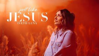 Iveth Luna - Just Like Jesus (Official Music Video)