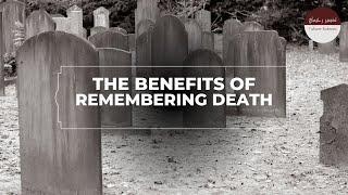 The Benefits of Remembering Death