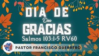 Dia de Dar Gracias (Salmos 103:1-5) Pastor Francisco Guerrero 11/27/2024