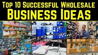 Top 10 Successful Wholesale Business Ideas - That Are Making You Rich