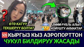 SOS АЭРОПОРТТОН КЫРГЫЗ КЫЗ КАЙРЫЛУУ ЖАСАДЫ‼️ПОЛИЦИЯ МЕНИ 25000Р АЛЫП КОЙДУ