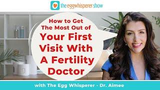 How to Get the Most Out of Your First Visit With a Fertility Doctor