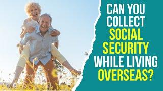 Collecting Social Security While Living Abroad