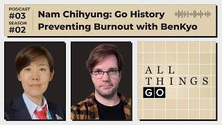 All Things Go #Podcast S02 EP3: Go History with Nam Chihyung, Preventing Burnout with BenKyo #GoGame