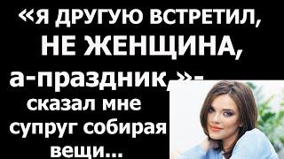 Истории из жизни Я другую встретил, не женщина, а праздник сказал мне супруг