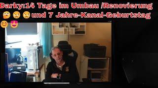 Darky 14 Tage im Umbau /Renovierung und 7 Jahre-Kanal Geburtstag