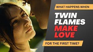 What happens when twin flames make love for the first time?