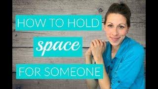 How To Hold Space For Someone