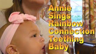 Annie sings rainbow connection to a teething 6 month old named Layla