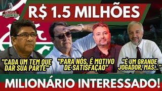 MILIONÁRIO DE OLHO NO FLUMINENSE! | NOVIDADE CONFIRMADA INTERESSA AO FLU!