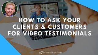 How To Ask Your Clients & Customers For Video Testimonials