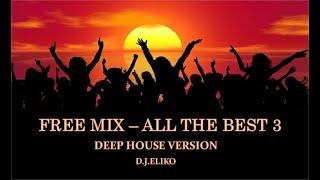 DEEP HOUSE VERSION - FREE  MIX - ALL THE BEST 3  -MIX BY D.J.ELIKO