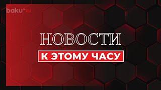 К Этому Часу | Краткий Обзор Новостей| Baku TV | RU #bakutvru